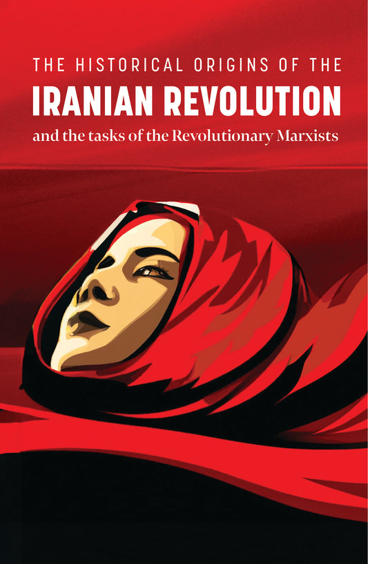 Historical Origins of the Iranian Revolution and the Tasks of the Revolutionary Marxists